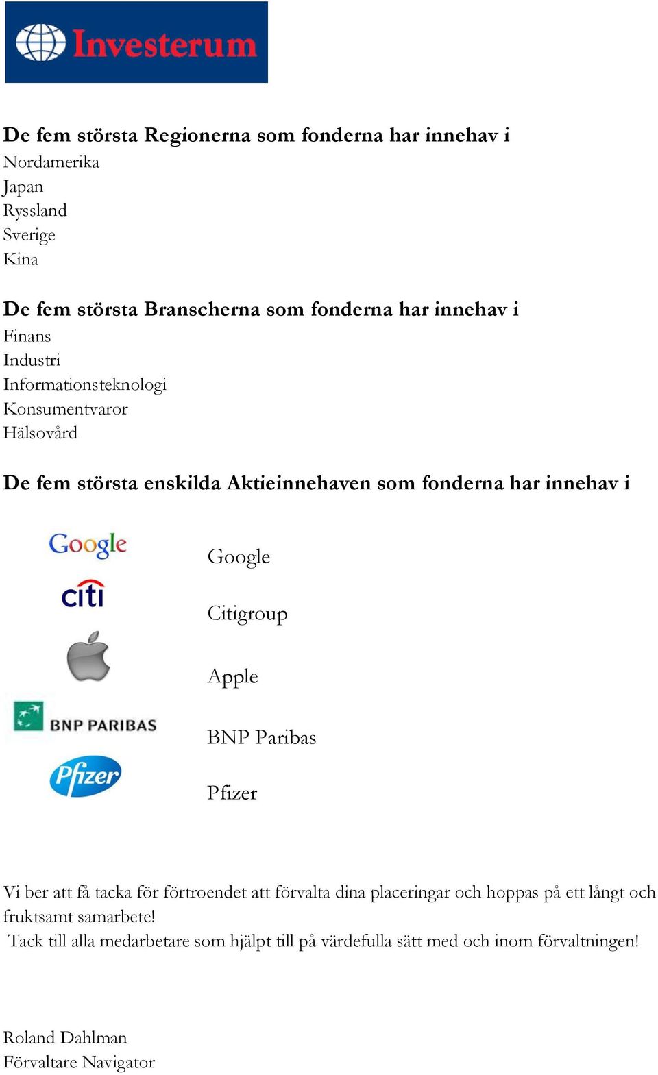 Google Citigroup Apple BNP Paribas Pfizer Vi ber att få tacka för förtroendet att förvalta dina placeringar och hoppas på ett långt och