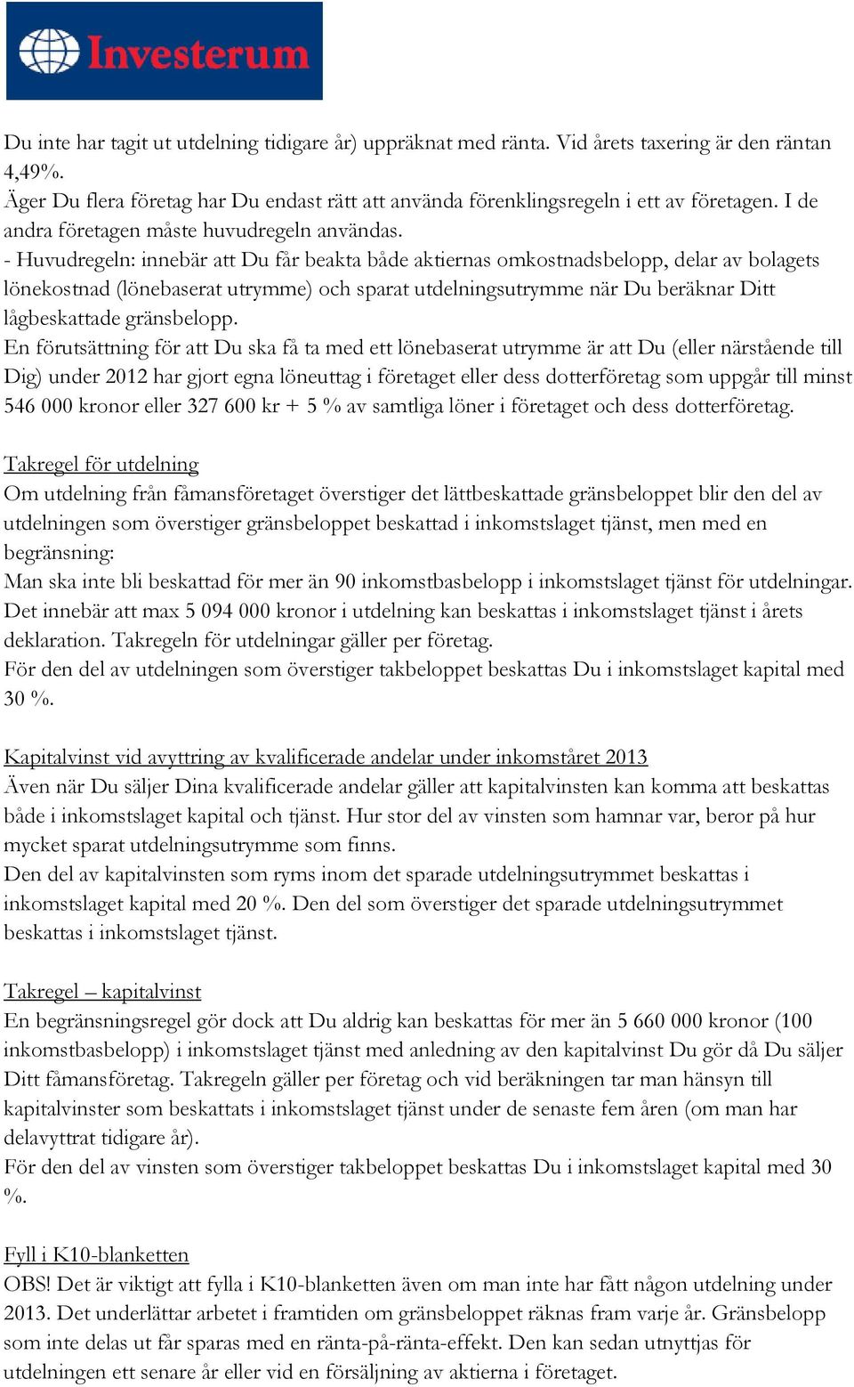 - Huvudregeln: innebär att Du får beakta både aktiernas omkostnadsbelopp, delar av bolagets lönekostnad (lönebaserat utrymme) och sparat utdelningsutrymme när Du beräknar Ditt lågbeskattade