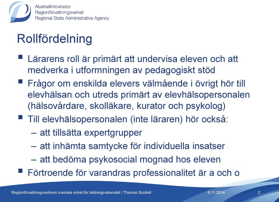 skolläkare, kurator och psykolog) Till elevhälsopersonalen (inte läraren) hör också: att tillsätta expertgrupper att