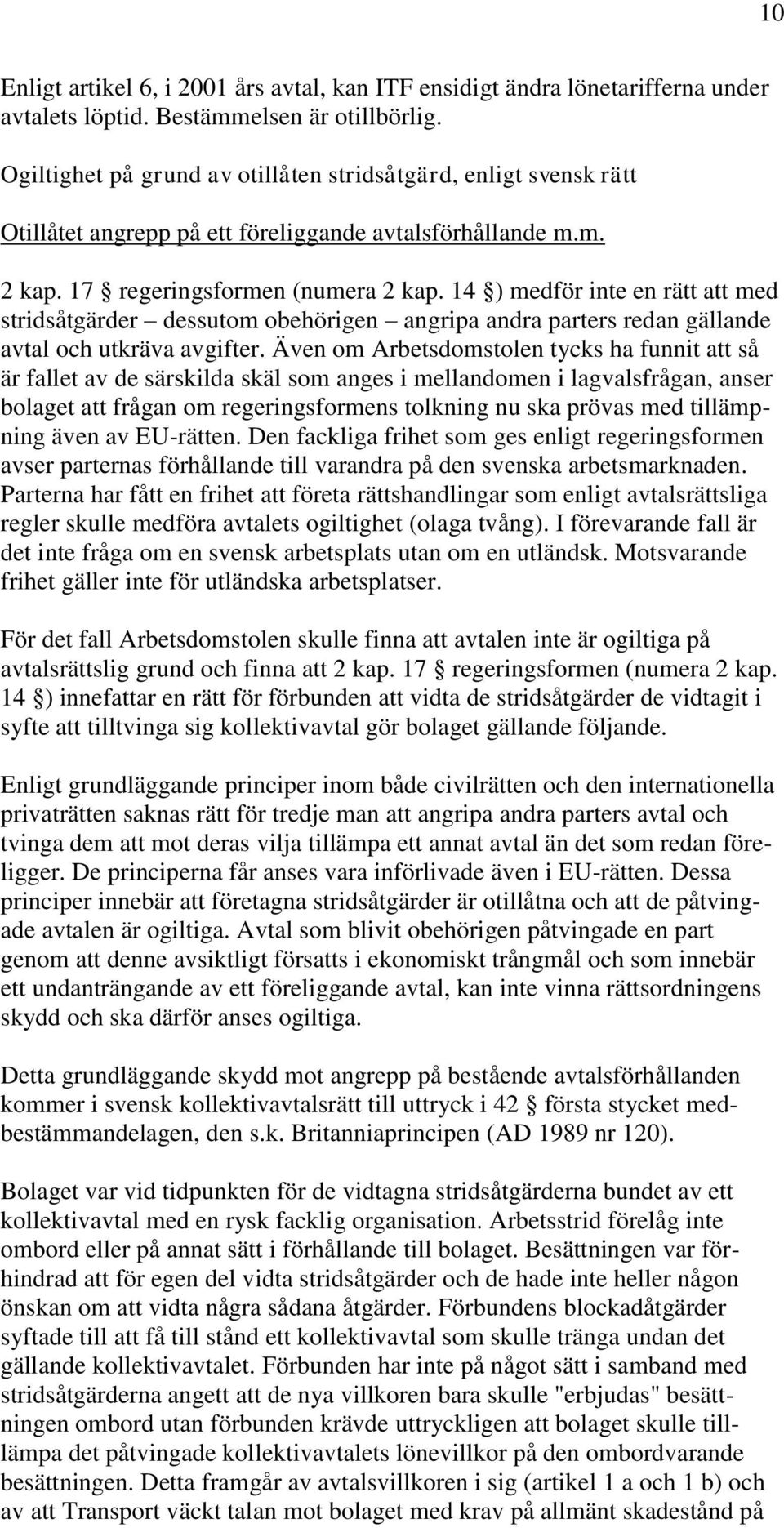 14 ) medför inte en rätt att med stridsåtgärder dessutom obehörigen angripa andra parters redan gällande avtal och utkräva avgifter.