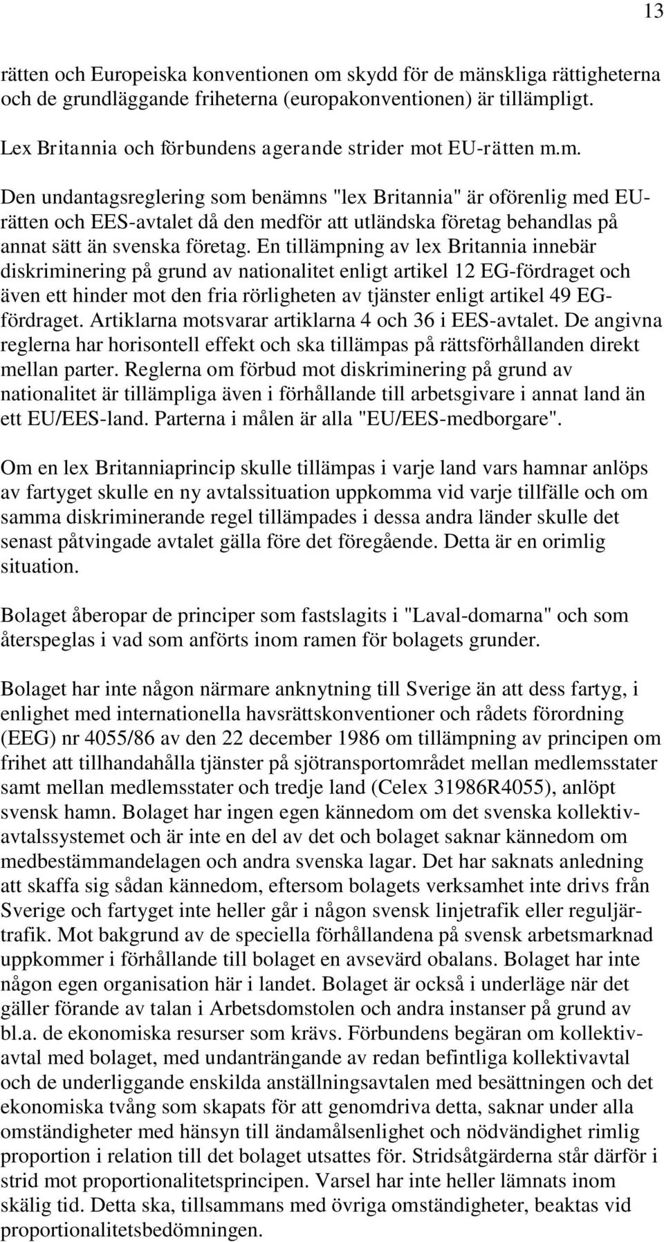 t EU-rätten m.m. Den undantagsreglering som benämns "lex Britannia" är oförenlig med EUrätten och EES-avtalet då den medför att utländska företag behandlas på annat sätt än svenska företag.