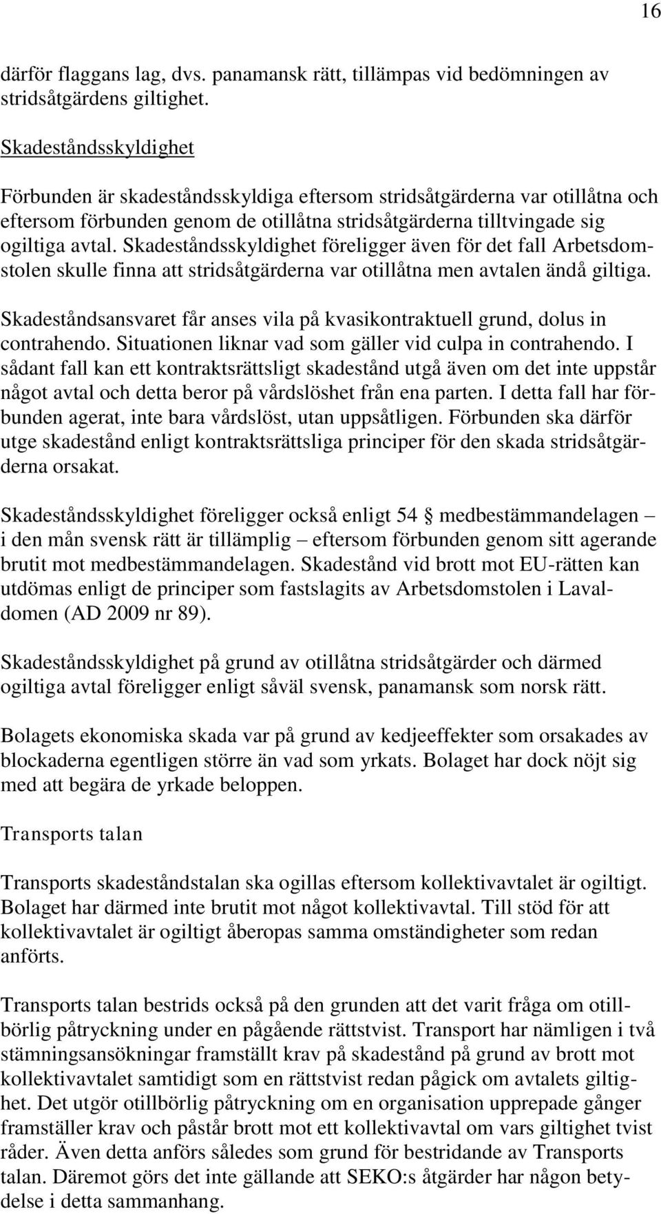 Skadeståndsskyldighet föreligger även för det fall Arbetsdomstolen skulle finna att stridsåtgärderna var otillåtna men avtalen ändå giltiga.