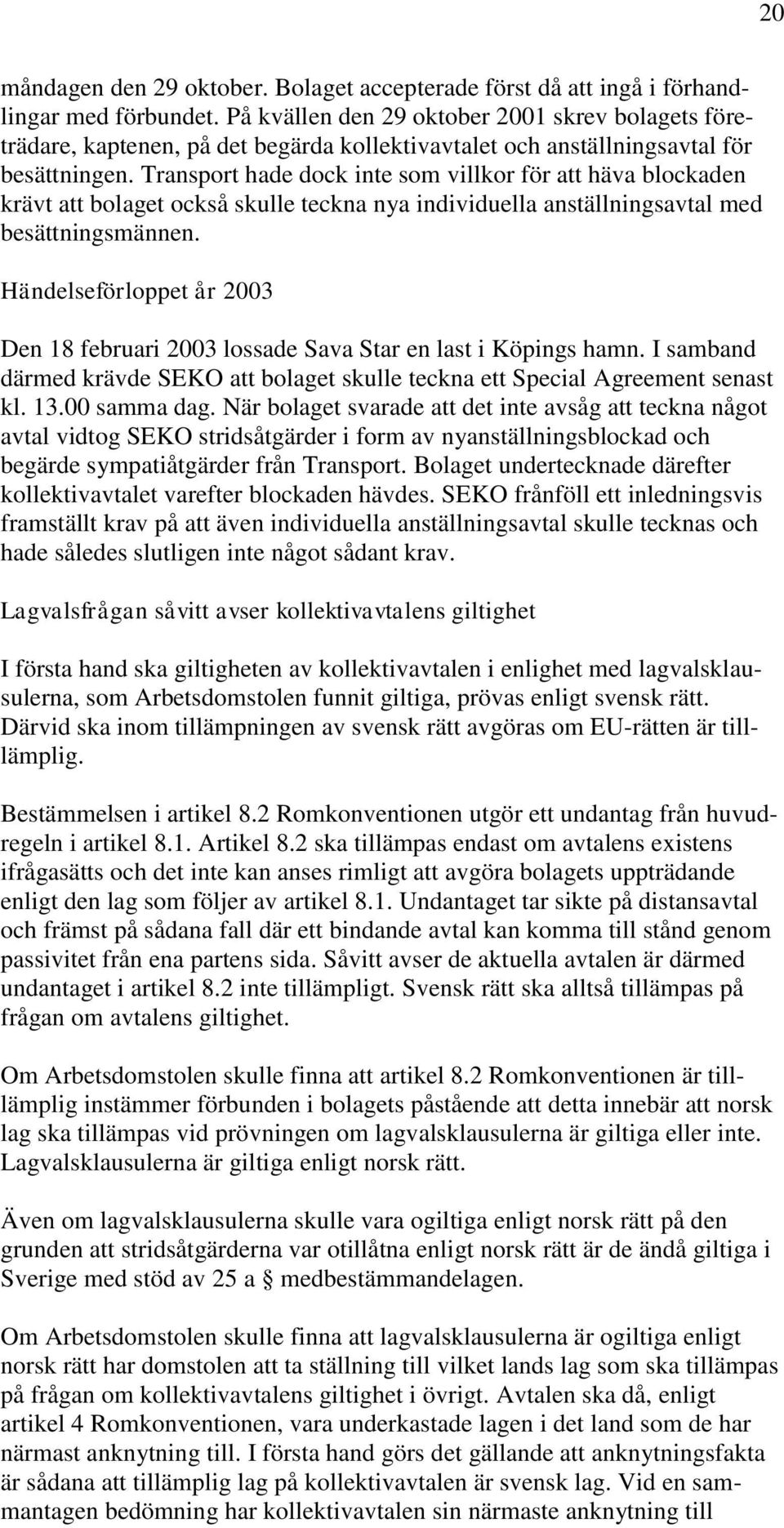 Transport hade dock inte som villkor för att häva blockaden krävt att bolaget också skulle teckna nya individuella anställningsavtal med besättningsmännen.