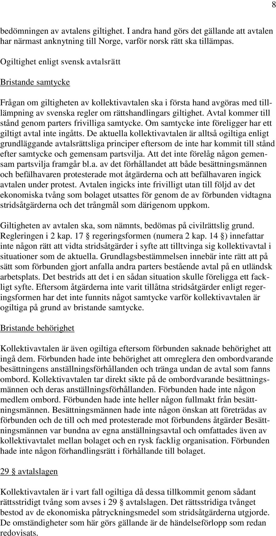 Avtal kommer till stånd genom parters frivilliga samtycke. Om samtycke inte föreligger har ett giltigt avtal inte ingåtts.