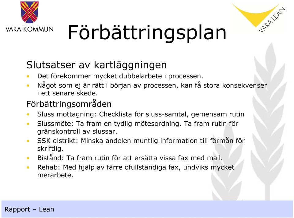 Förbättringsområden Sluss mottagning: Checklista för sluss-samtal, gemensam rutin Slussmöte: Ta fram en tydlig mötesordning.