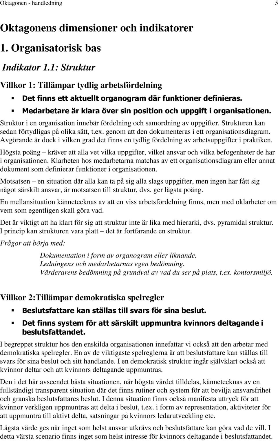 organisation innebär fördelning och samordning av uppgifter. Strukturen kan sedan förtydligas på olika sätt, t.ex. genom att den dokumenteras i ett organisationsdiagram.