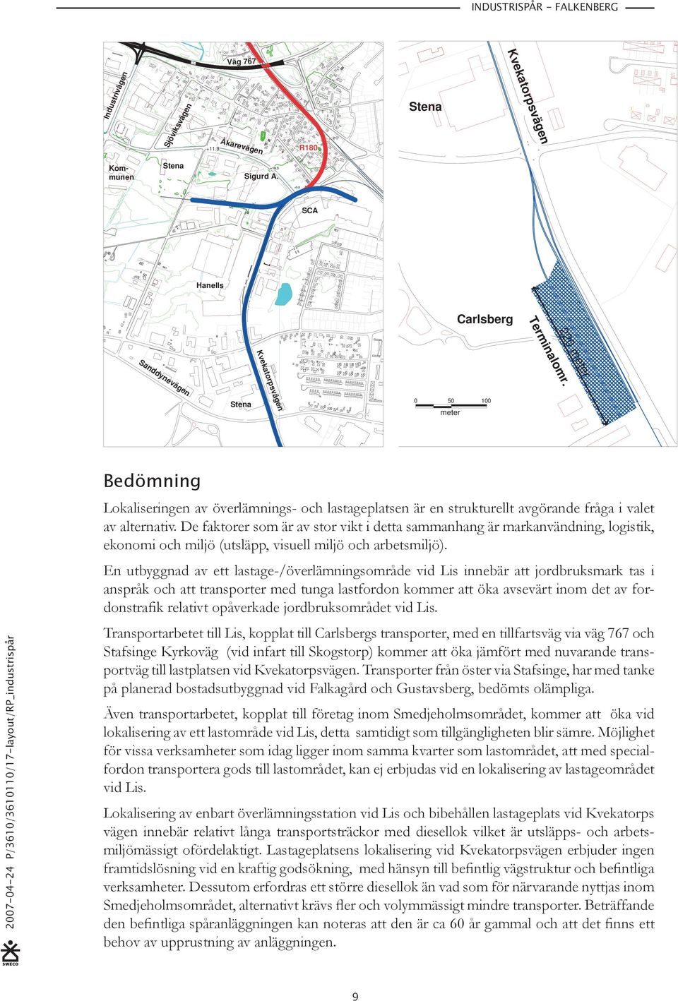 220 meter Kvekatorpsvägen Sanddynevägen 0 50 meter 100 Bedömning Lokaliseringen av överlämnings- och lastageplatsen är en strukturellt avgörande fråga i valet av alternativ.