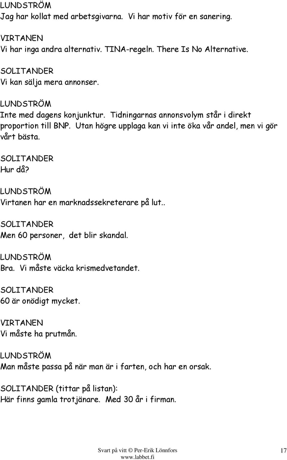 Utan högre upplaga kan vi inte öka vår andel, men vi gör vårt bästa. Hur då? Virtanen har en marknadssekreterare på lut.