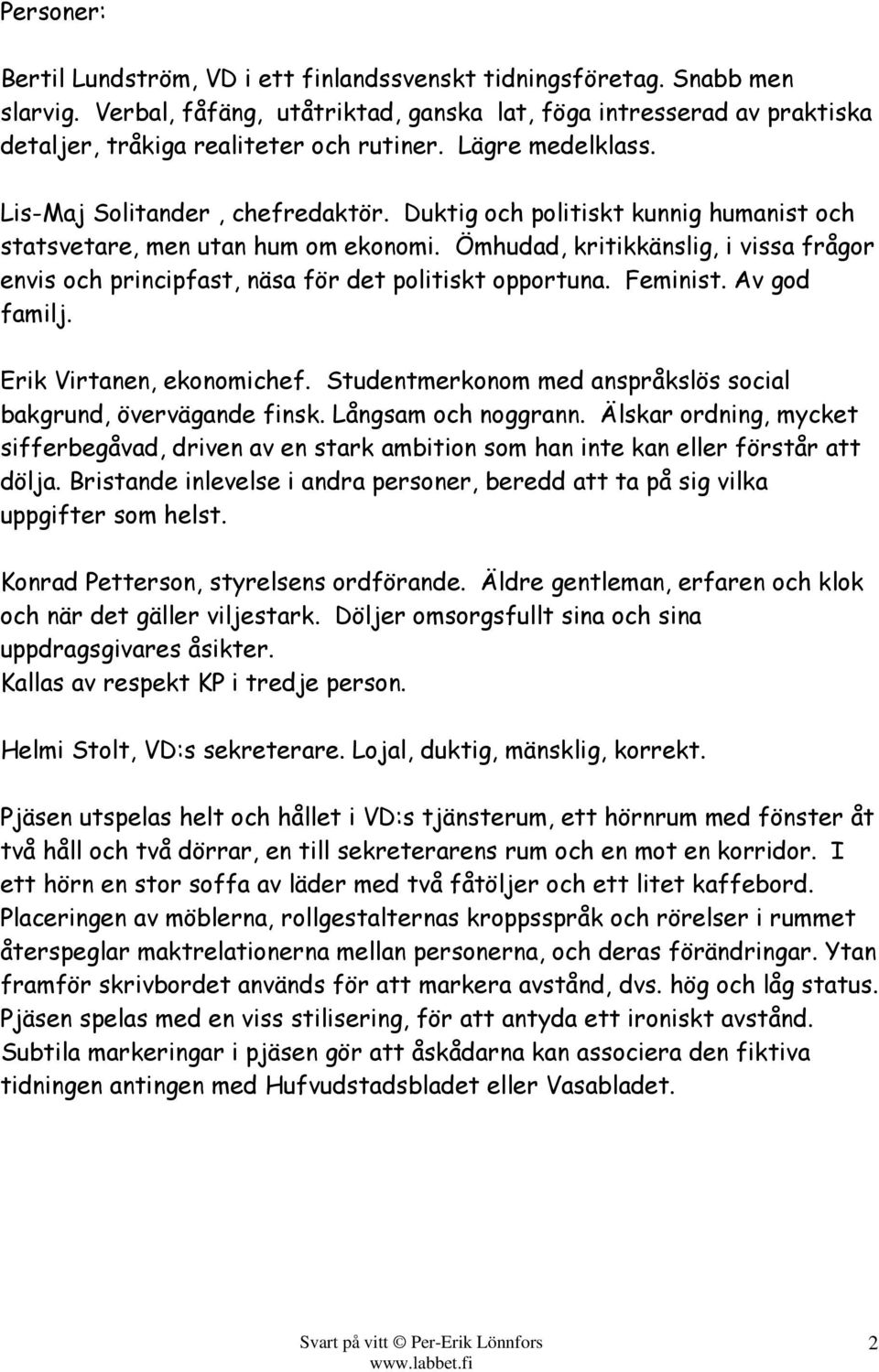 Ömhudad, kritikkänslig, i vissa frågor envis och principfast, näsa för det politiskt opportuna. Feminist. Av god familj. Erik Virtanen, ekonomichef.