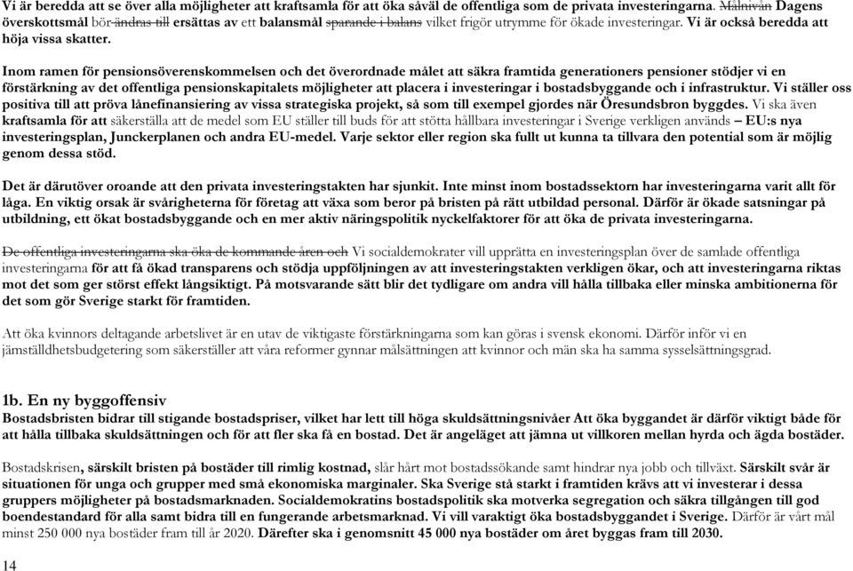 Inom ramen för pensionsöverenskommelsen och det överordnade målet att säkra framtida generationers pensioner stödjer vi en förstärkning av det offentliga pensionskapitalets möjligheter att placera i