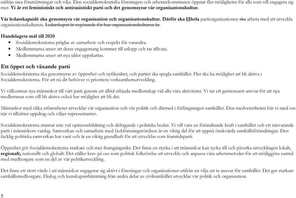 Därför ska Hhela partiorganisationen ska arbeta med att utveckla organisationskulturen. Ledarskapet är avgörande för hur organisationskulturen är.