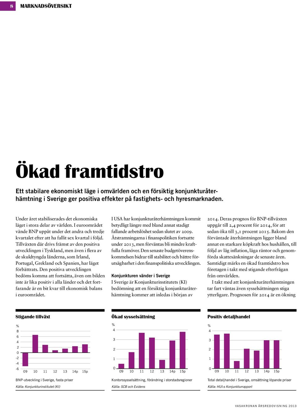 Tillväxten där drivs främst av den positiva utvecklingen i Tyskland, men även i flera av de skuldtyngda länderna, som Irland, Portugal, Grekland och Spanien, har läget förbättrats.