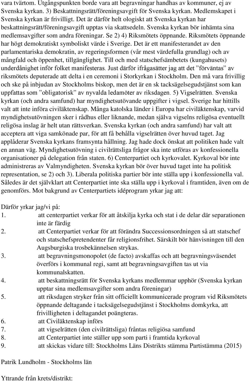 Se 2) 4) Riksmötets öppnande. Riksmötets öppnande har högt demokratiskt symboliskt värde i Sverige.