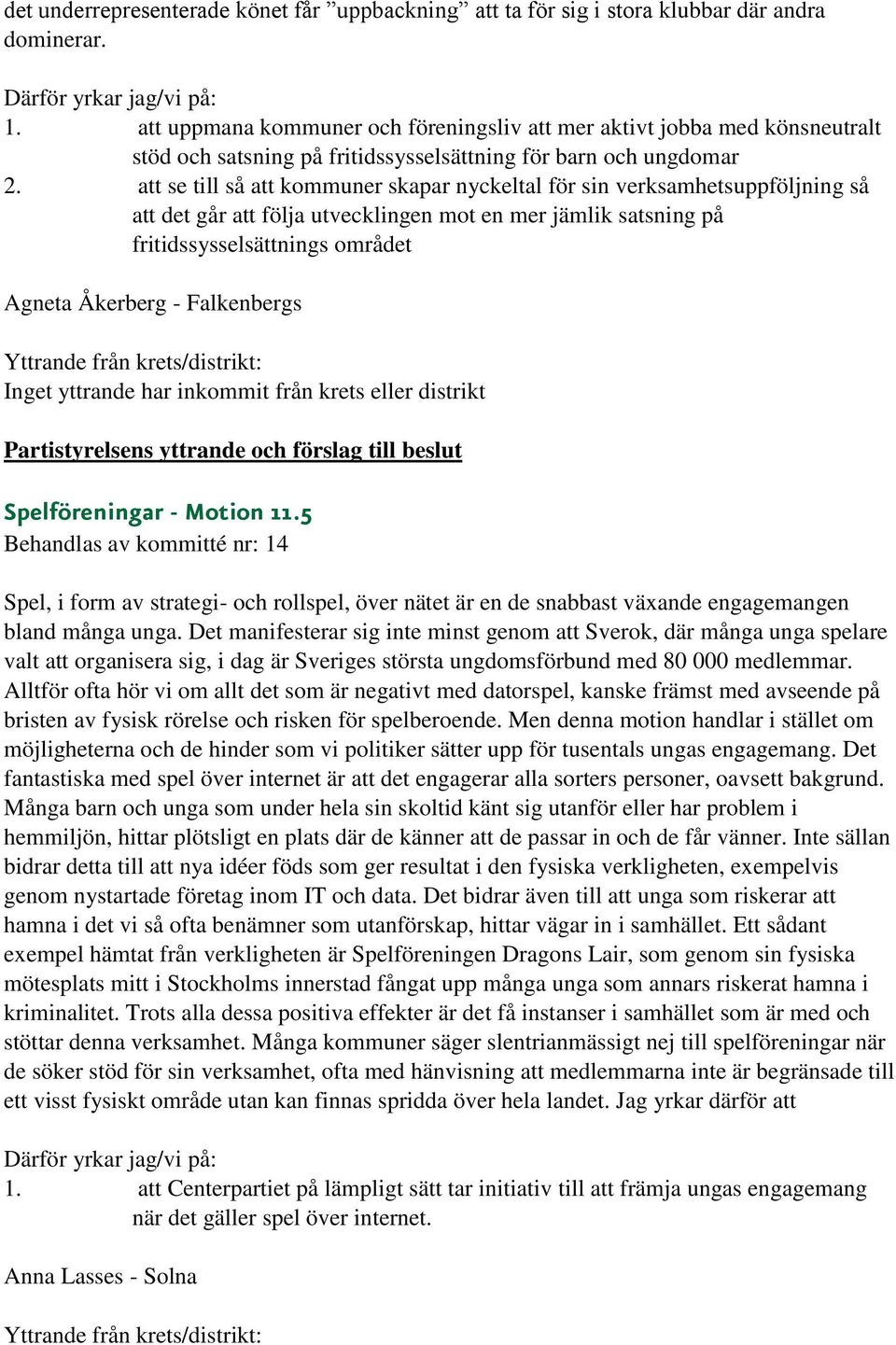 att se till så att kommuner skapar nyckeltal för sin verksamhetsuppföljning så att det går att följa utvecklingen mot en mer jämlik satsning på fritidssysselsättnings området Agneta Åkerberg -