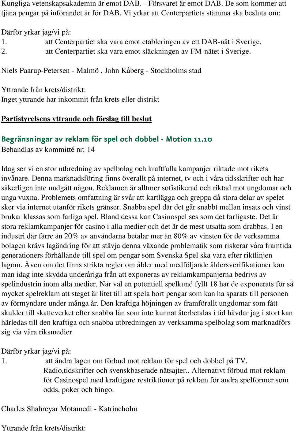 Niels Paarup-Petersen - Malmö, John Kåberg - Stockholms stad Inget yttrande har inkommit från krets eller distrikt Begränsningar av reklam för spel och dobbel - Motion 11.