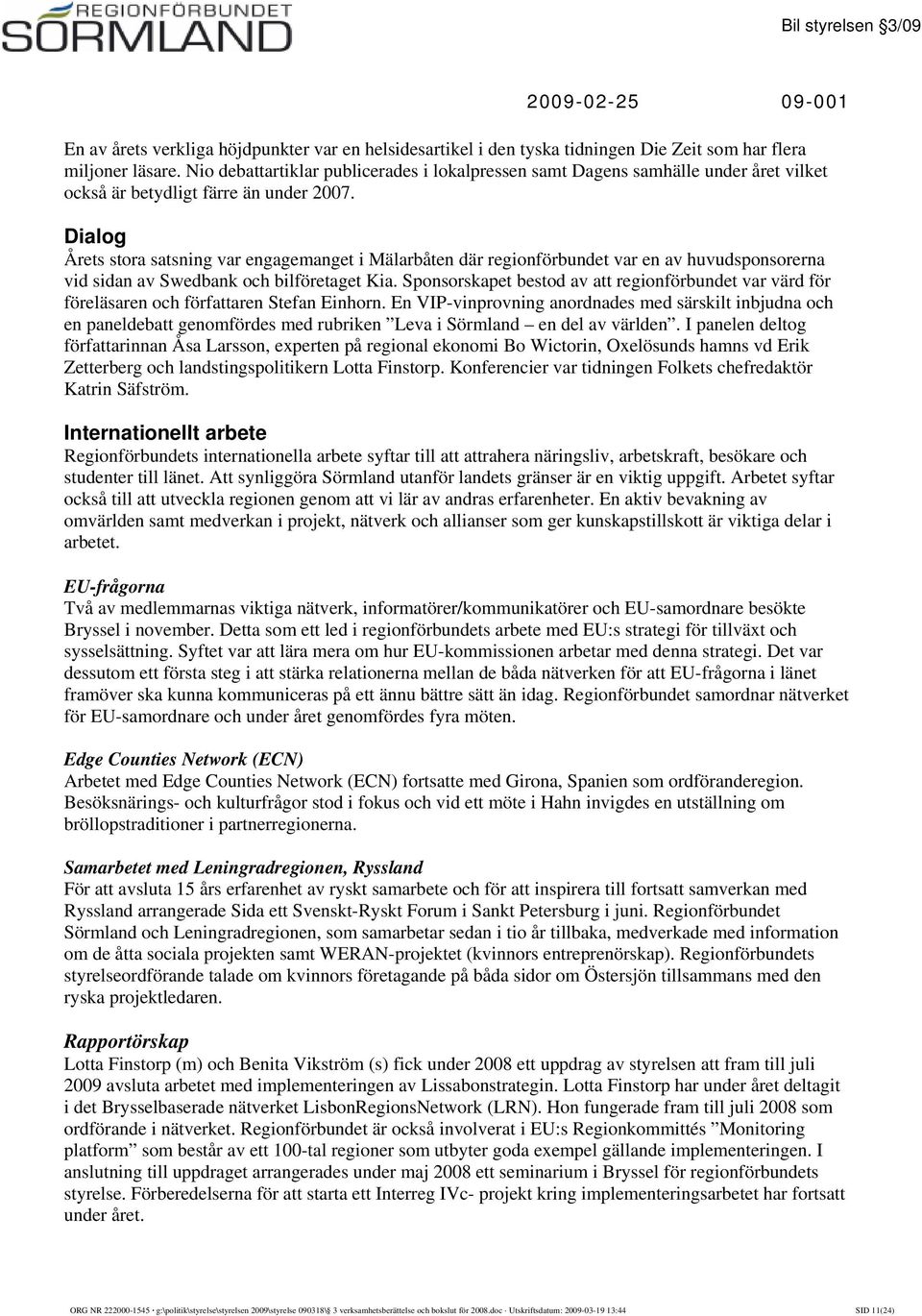 Dialog Årets stora satsning var engagemanget i Mälarbåten där regionförbundet var en av huvudsponsorerna vid sidan av Swedbank och bilföretaget Kia.