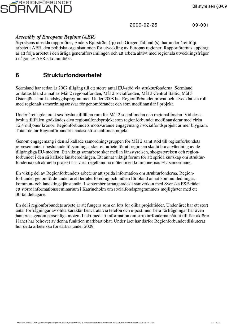 6 Strukturfondsarbetet Sörmland har sedan år 2007 tillgång till ett större antal EU-stöd via strukturfonderna.