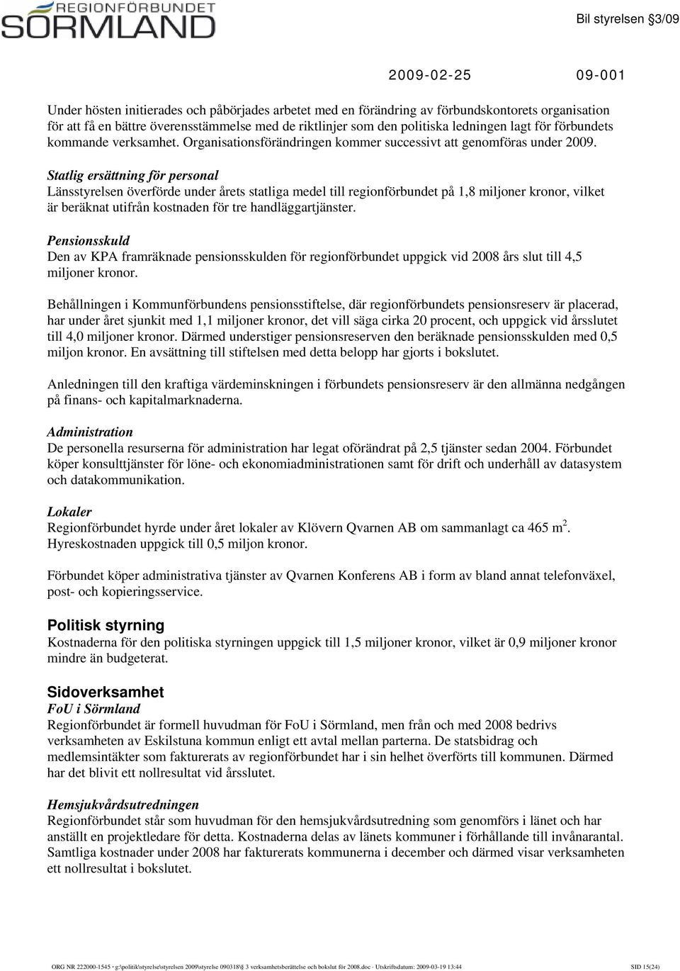 Statlig ersättning för personal Länsstyrelsen överförde under årets statliga medel till regionförbundet på 1,8 miljoner kronor, vilket är beräknat utifrån kostnaden för tre handläggartjänster.