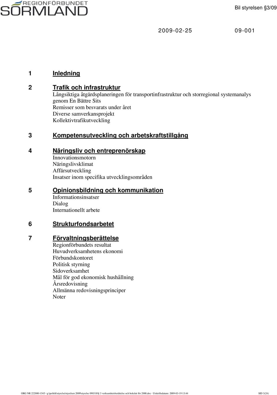 specifika utvecklingsområden 5 Opinionsbildning och kommunikation Informationsinsatser Dialog Internationellt arbete 6 Strukturfondsarbetet 7 Förvaltningsberättelse Regionförbundets resultat