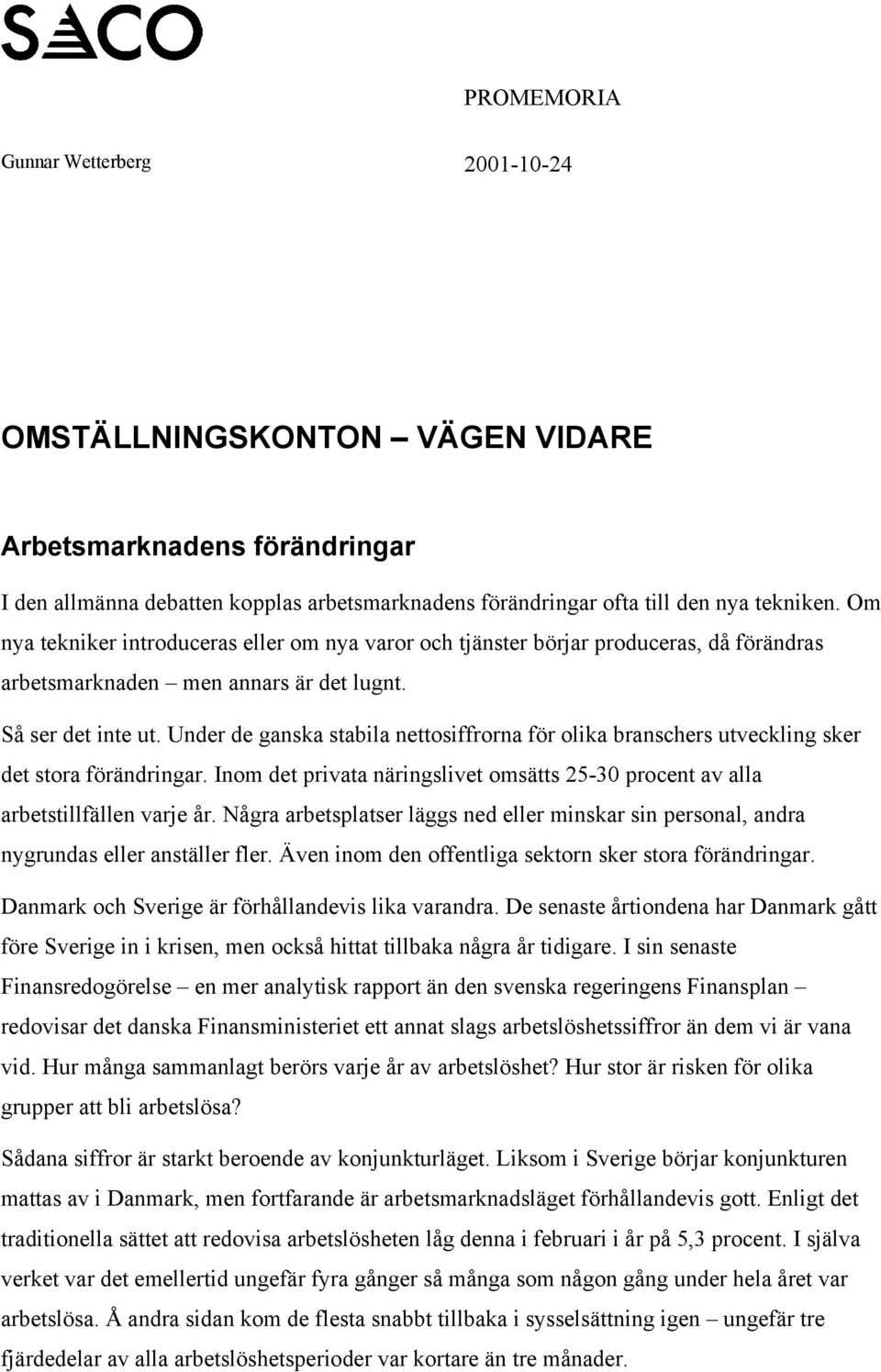 Under de ganska stabila nettosiffrorna för olika branschers utveckling sker det stora förändringar. Inom det privata näringslivet omsätts 25-30 procent av alla arbetstillfällen varje år.