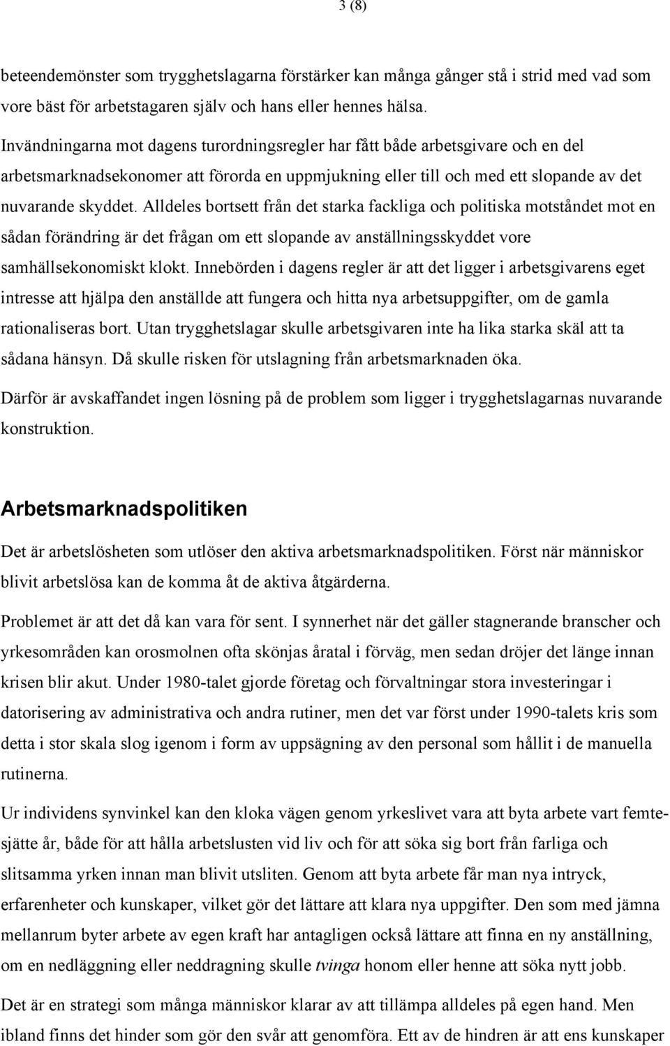 Alldeles bortsett från det starka fackliga och politiska motståndet mot en sådan förändring är det frågan om ett slopande av anställningsskyddet vore samhällsekonomiskt klokt.