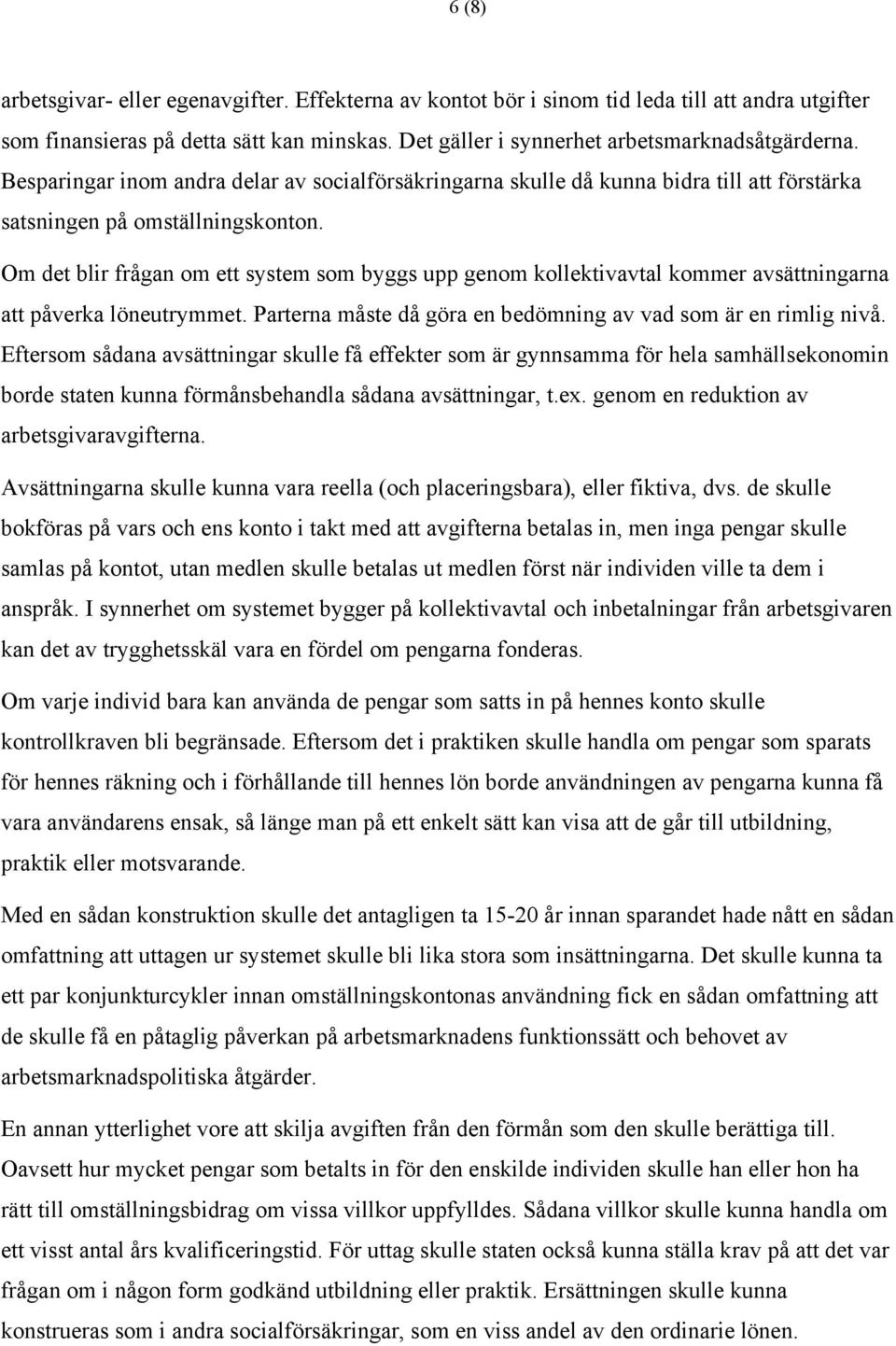 Om det blir frågan om ett system som byggs upp genom kollektivavtal kommer avsättningarna att påverka löneutrymmet. Parterna måste då göra en bedömning av vad som är en rimlig nivå.