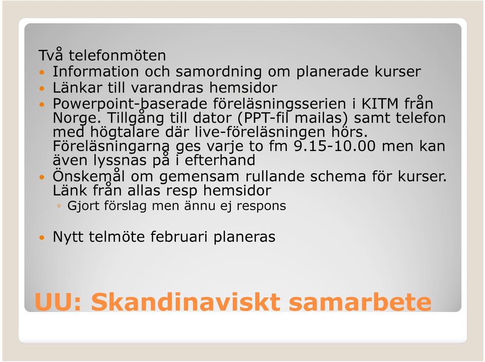 Tillgång till dator (PPT-fil mailas) samt telefon med högtalare där live-föreläsningen hörs.