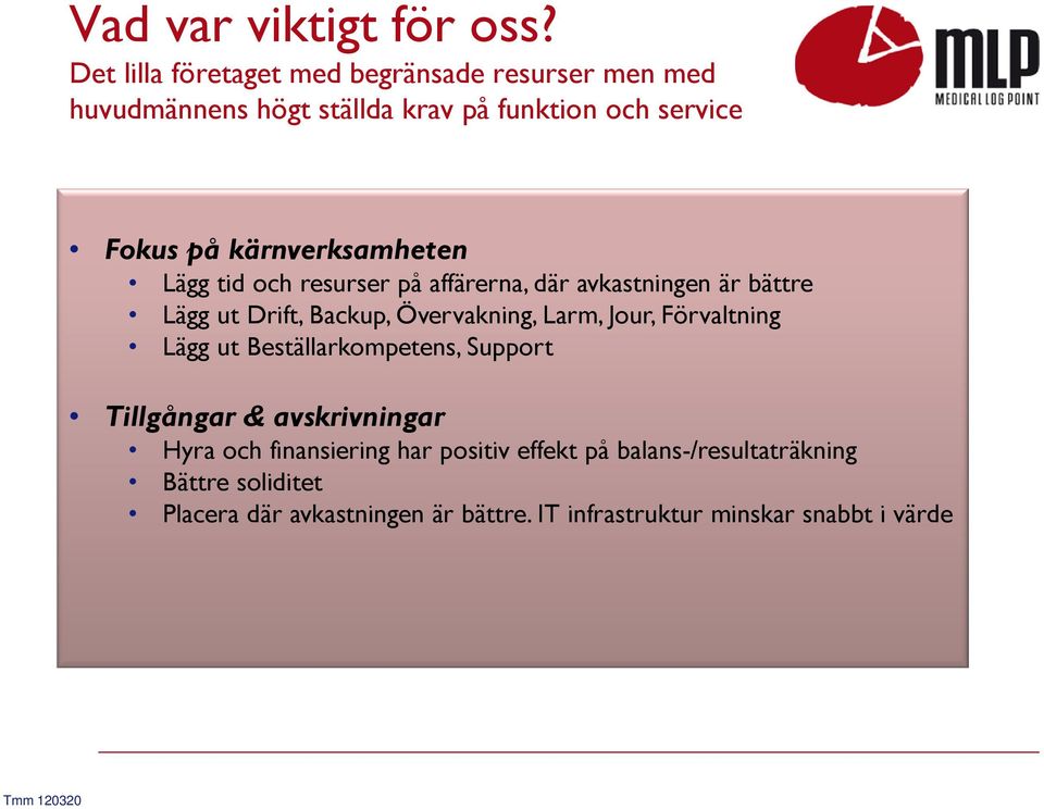 kärnverksamheten Lägg tid och resurser på affärerna, där avkastningen är bättre Lägg ut Drift, Backup, Övervakning, Larm,