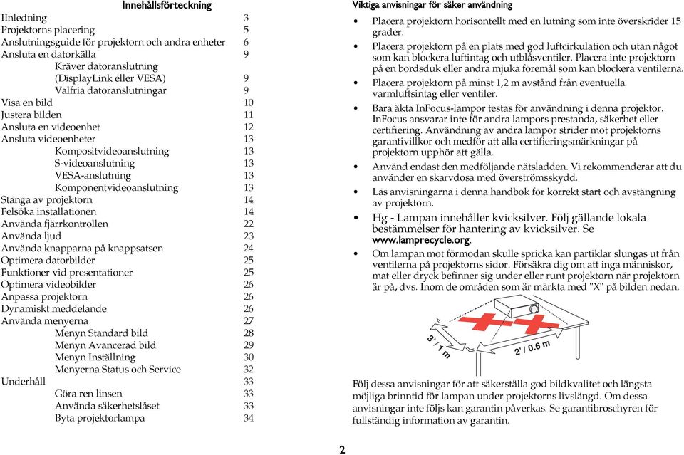 Stänga av projektorn 14 Felsöka installationen 14 nvända fjärrkontrollen 22 nvända ljud 23 nvända knapparna på knappsatsen 24 Optimera datorbilder 25 Funktioner vid presentationer 25 Optimera