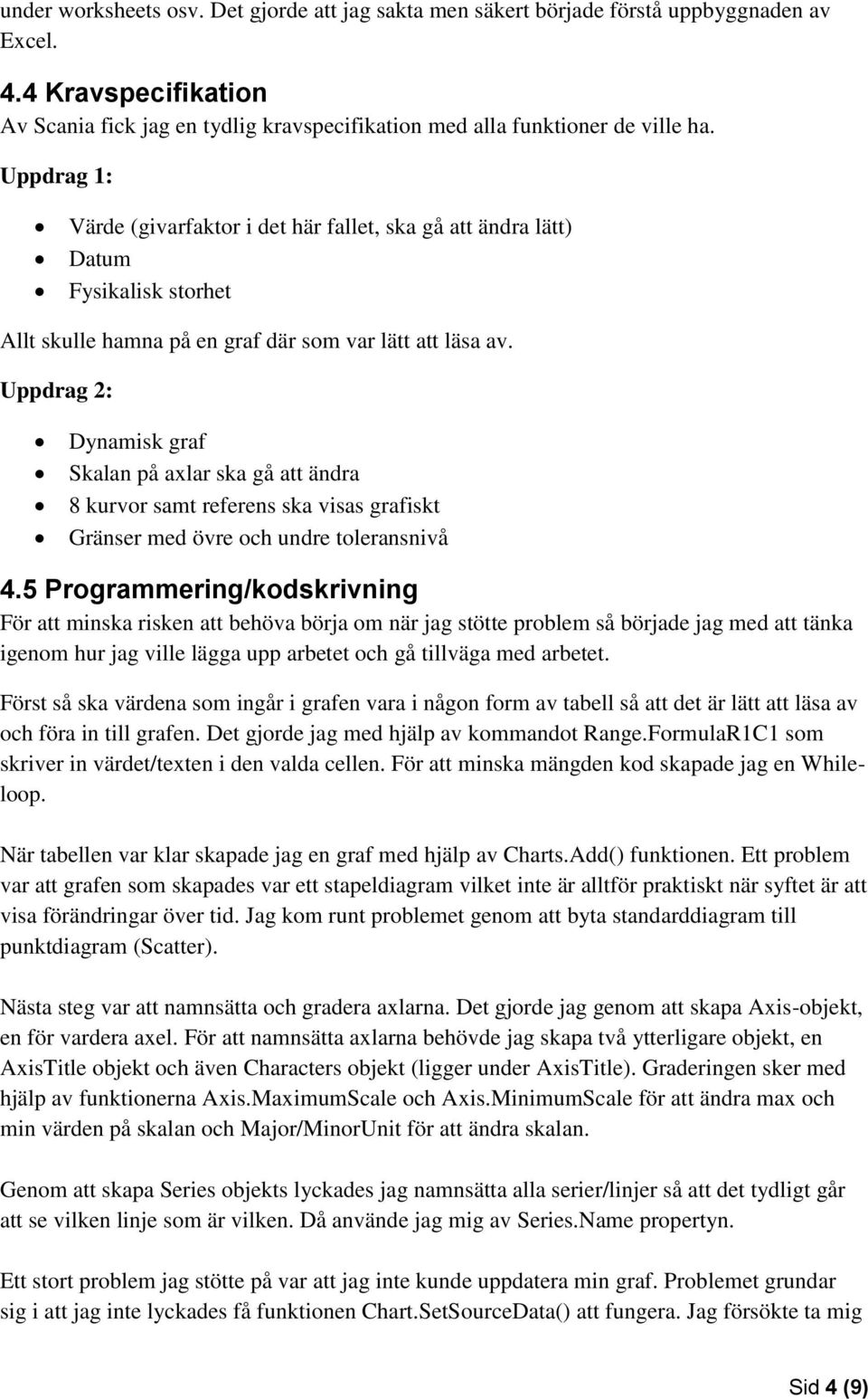 Uppdrag 2: Dynamisk graf Skalan på axlar ska gå att ändra 8 kurvor samt referens ska visas grafiskt Gränser med övre och undre toleransnivå 4.