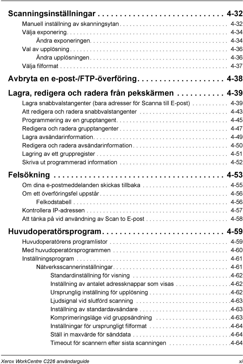 .................................................. 4-37 Avbryta en e-post-/ftp-överföring.................... 4-38 Lagra, redigera och radera från pekskärmen.