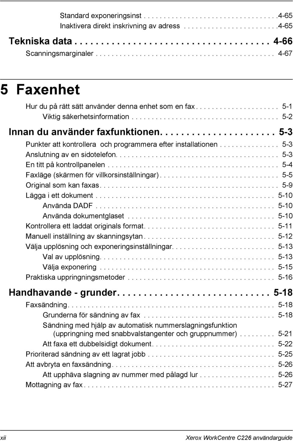 .................................... 5-2 Innan du använder faxfunktionen...................... 5-3 Punkter att kontrollera och programmera efter installationen............... 5-3 Anslutning av en sidotelefon.