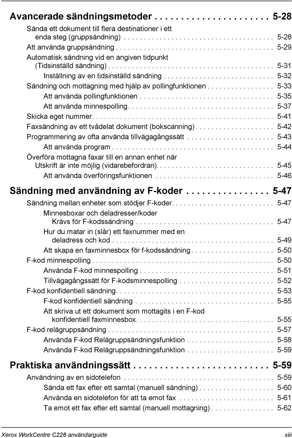 ........................... 5-32 Sändning och mottagning med hjälp av pollingfunktionen................. 5-33 Att använda pollingfunktionen.................................. 5-35 Att använda minnespolling.