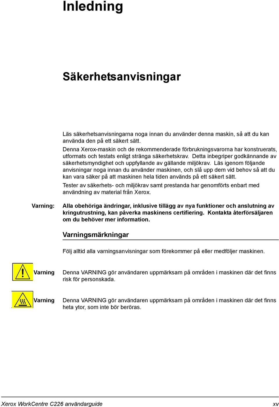 Detta inbegriper godkännande av säkerhetsmyndighet och uppfyllande av gällande miljökrav.