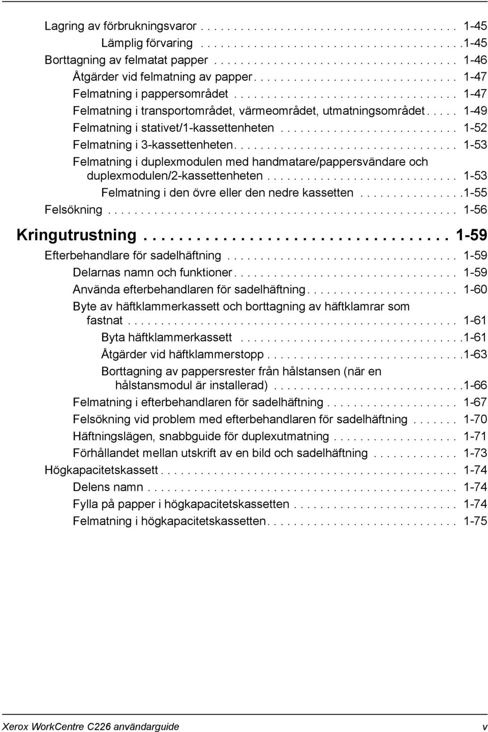 ................................. 1-47 Felmatning i transportområdet, värmeområdet, utmatningsområdet..... 1-49 Felmatning i stativet/1-kassettenheten........................... 1-52 Felmatning i 3-kassettenheten.