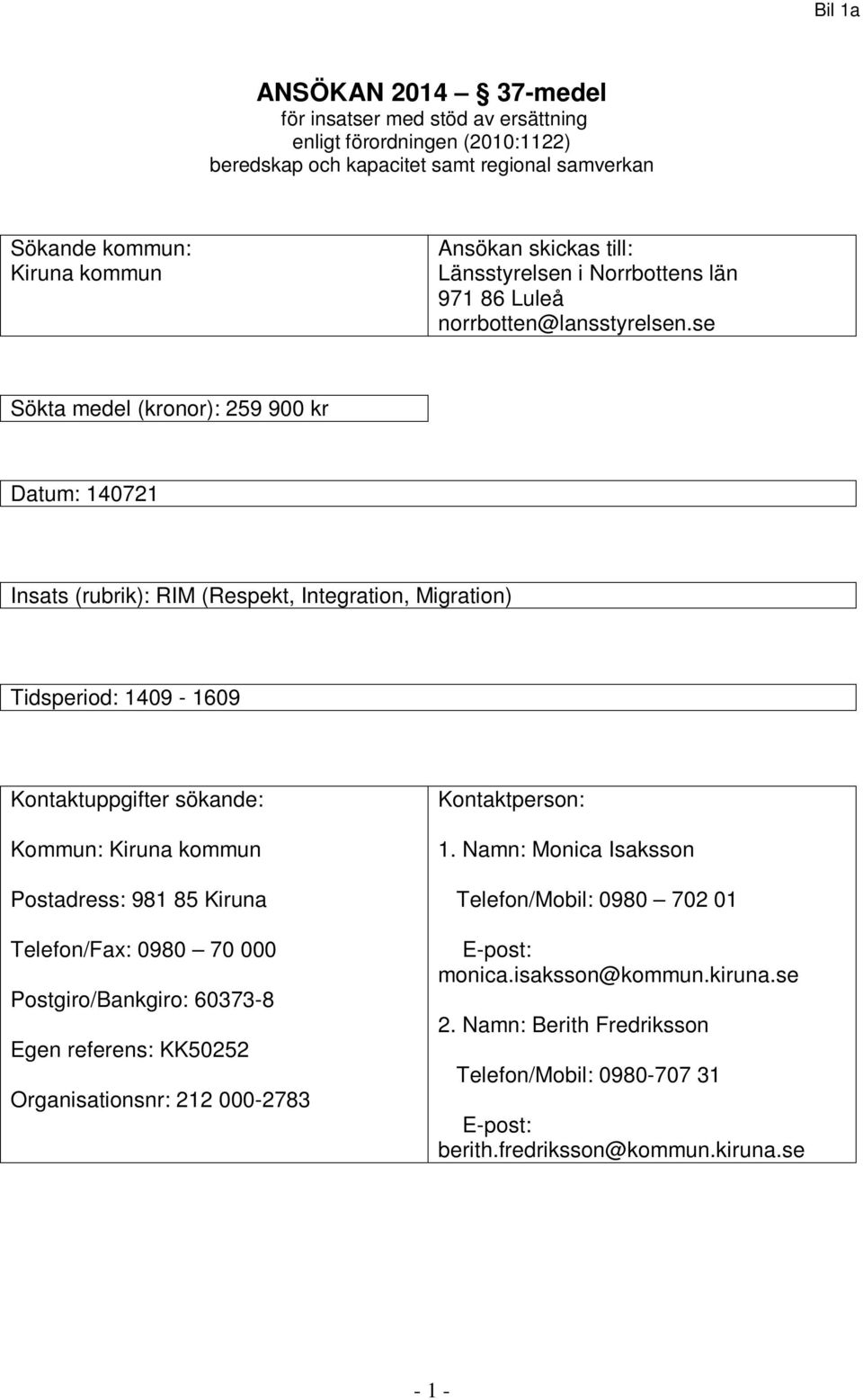 se Sökta medel (kronor): 259 900 kr Datum: 140721 Insats (rubrik): RIM (Respekt, Integration, Migration) Tidsperiod: 1409-1609 Kontaktuppgifter sökande: Kommun: Kiruna kommun Postadress: 981 85