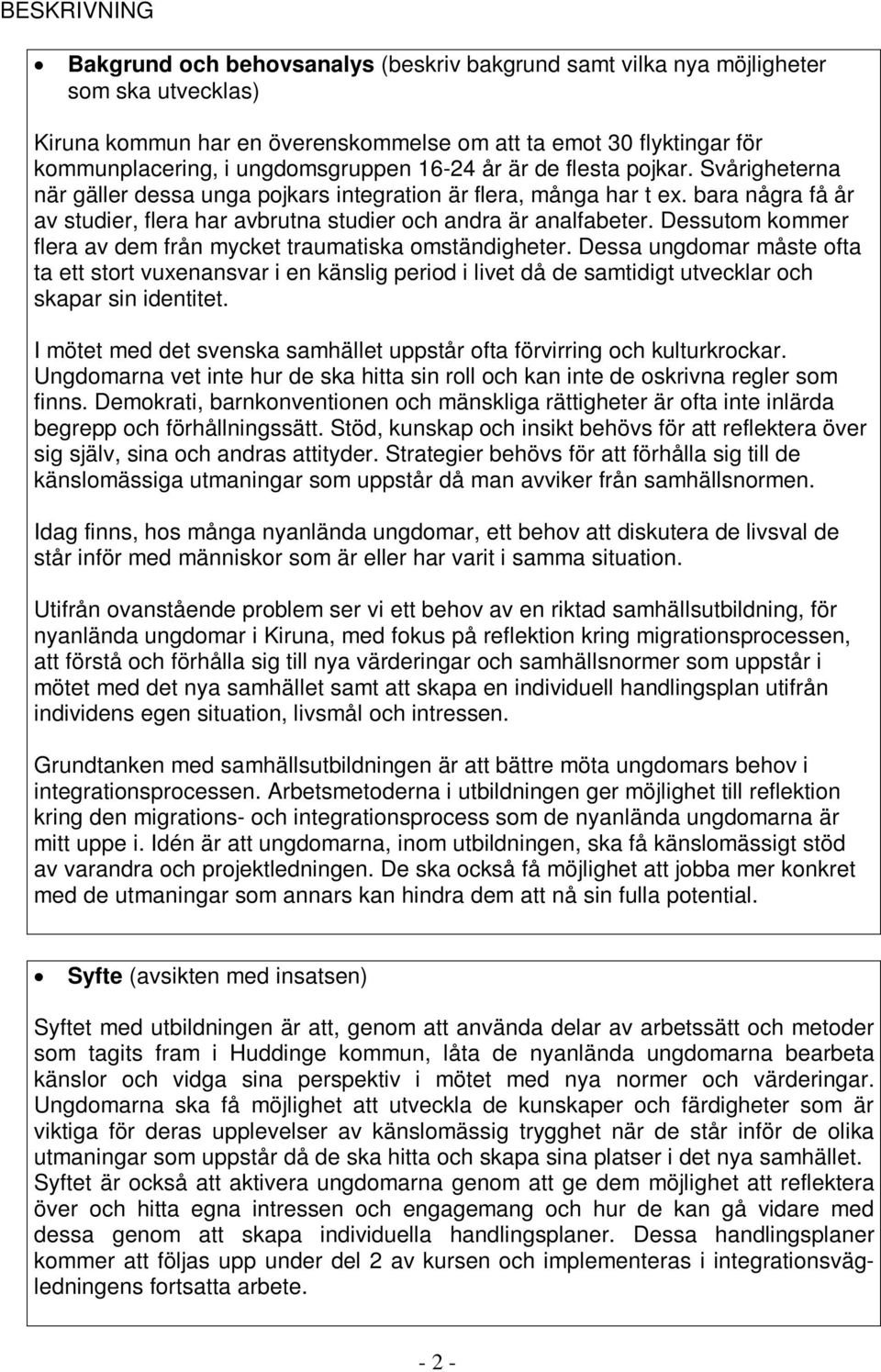 bara några få år av studier, flera har avbrutna studier och andra är analfabeter. Dessutom kommer flera av dem från mycket traumatiska omständigheter.