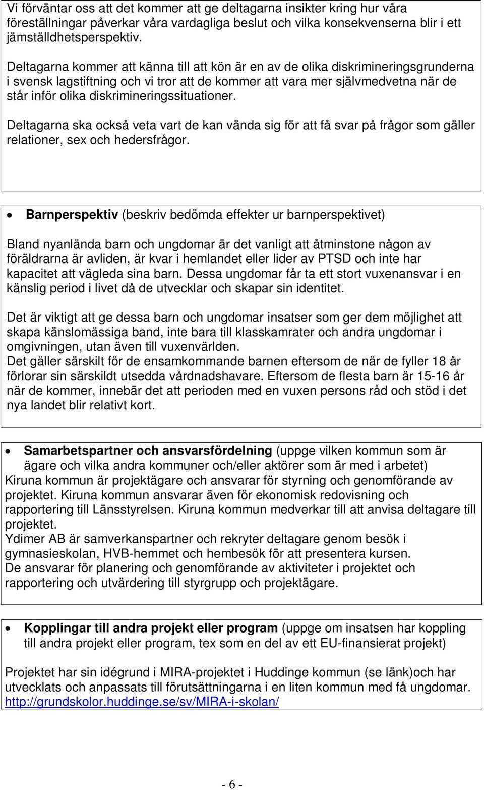 diskrimineringssituationer. Deltagarna ska också veta vart de kan vända sig för att få svar på frågor som gäller relationer, sex och hedersfrågor.