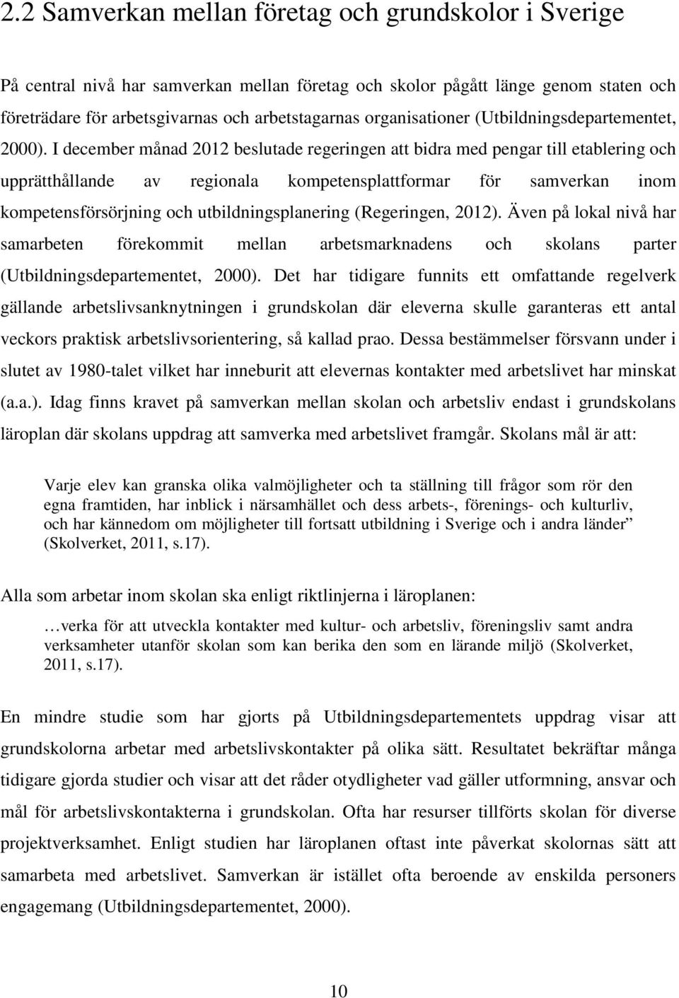 I december månad 2012 beslutade regeringen att bidra med pengar till etablering och upprätthållande av regionala kompetensplattformar för samverkan inom kompetensförsörjning och utbildningsplanering