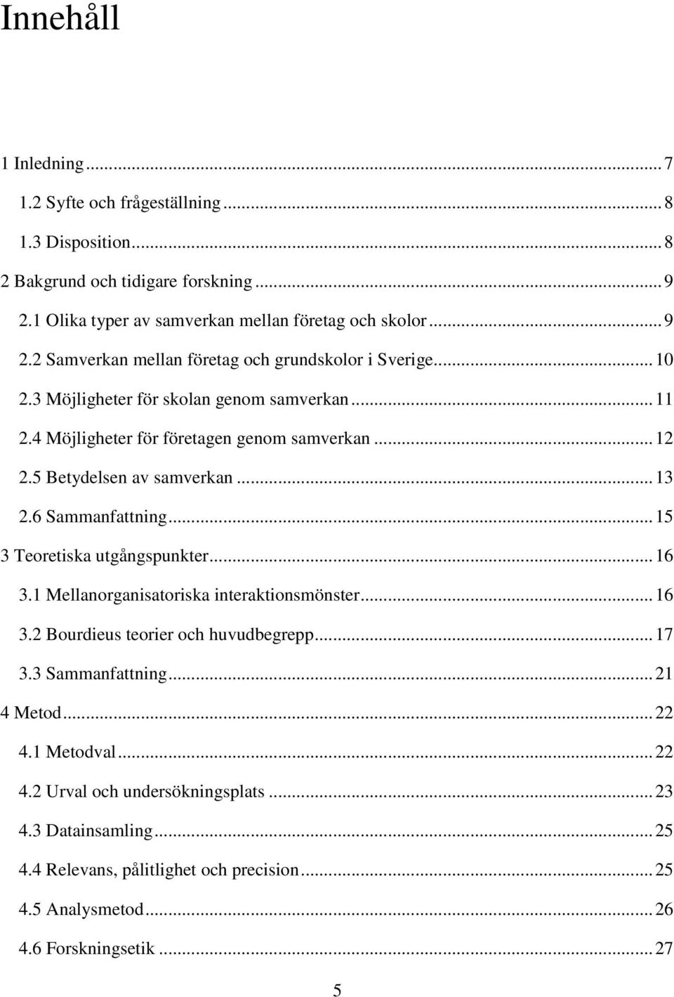 .. 15 3 Teoretiska utgångspunkter... 16 3.1 Mellanorganisatoriska interaktionsmönster... 16 3.2 Bourdieus teorier och huvudbegrepp... 17 3.3 Sammanfattning... 21 4 Metod... 22 4.