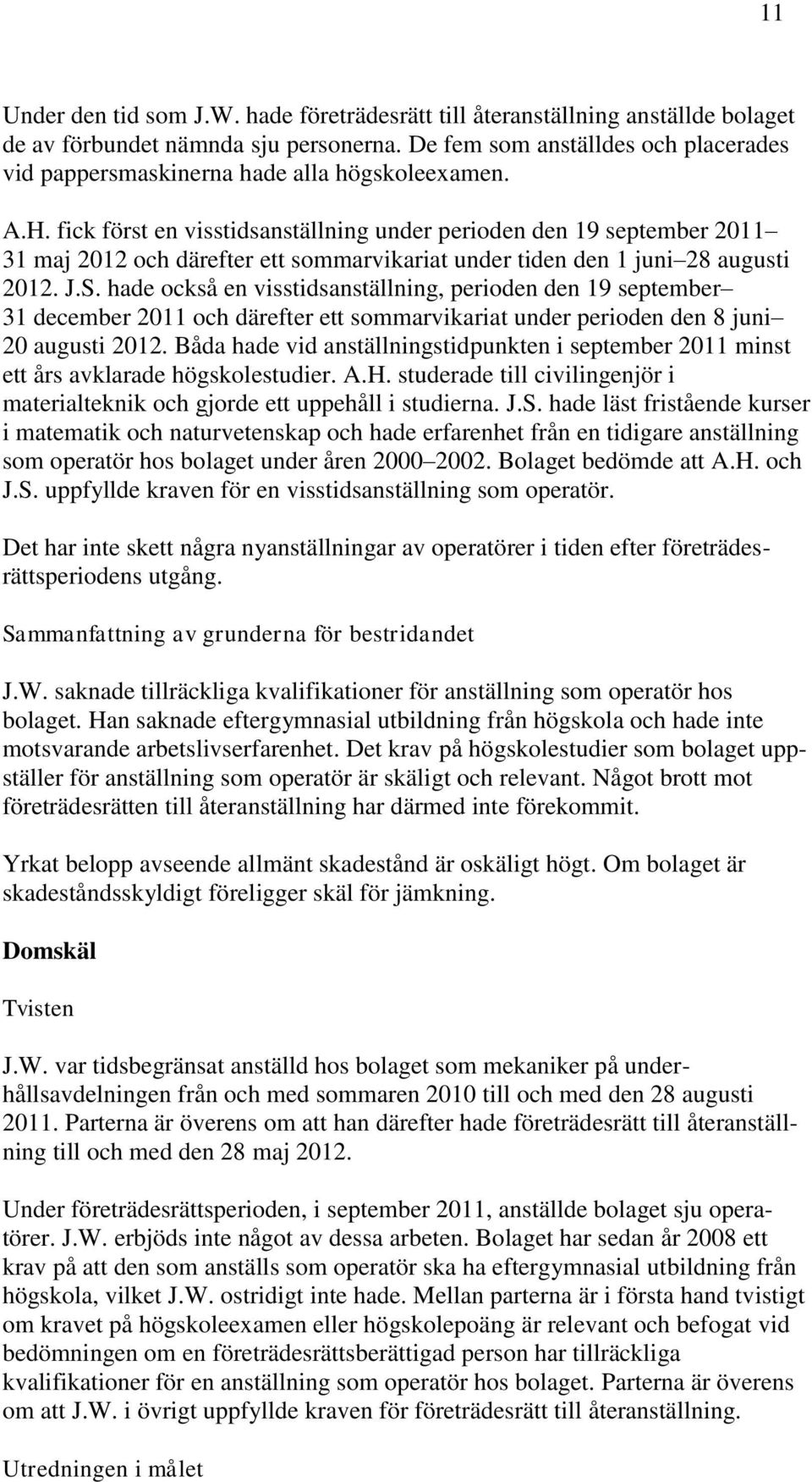 fick först en visstidsanställning under perioden den 19 september 2011 31 maj 2012 och därefter ett sommarvikariat under tiden den 1 juni 28 augusti 2012. J.S.