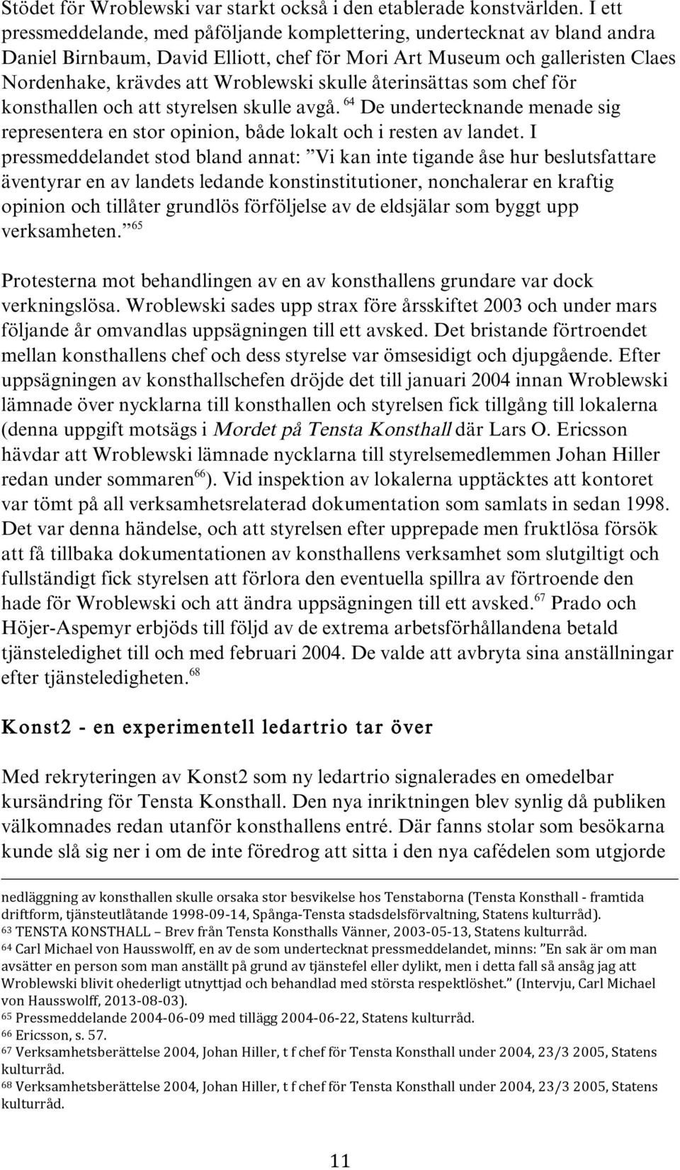 skulle återinsättas som chef för konsthallen och att styrelsen skulle avgå. 64 De undertecknande menade sig representera en stor opinion, både lokalt och i resten av landet.