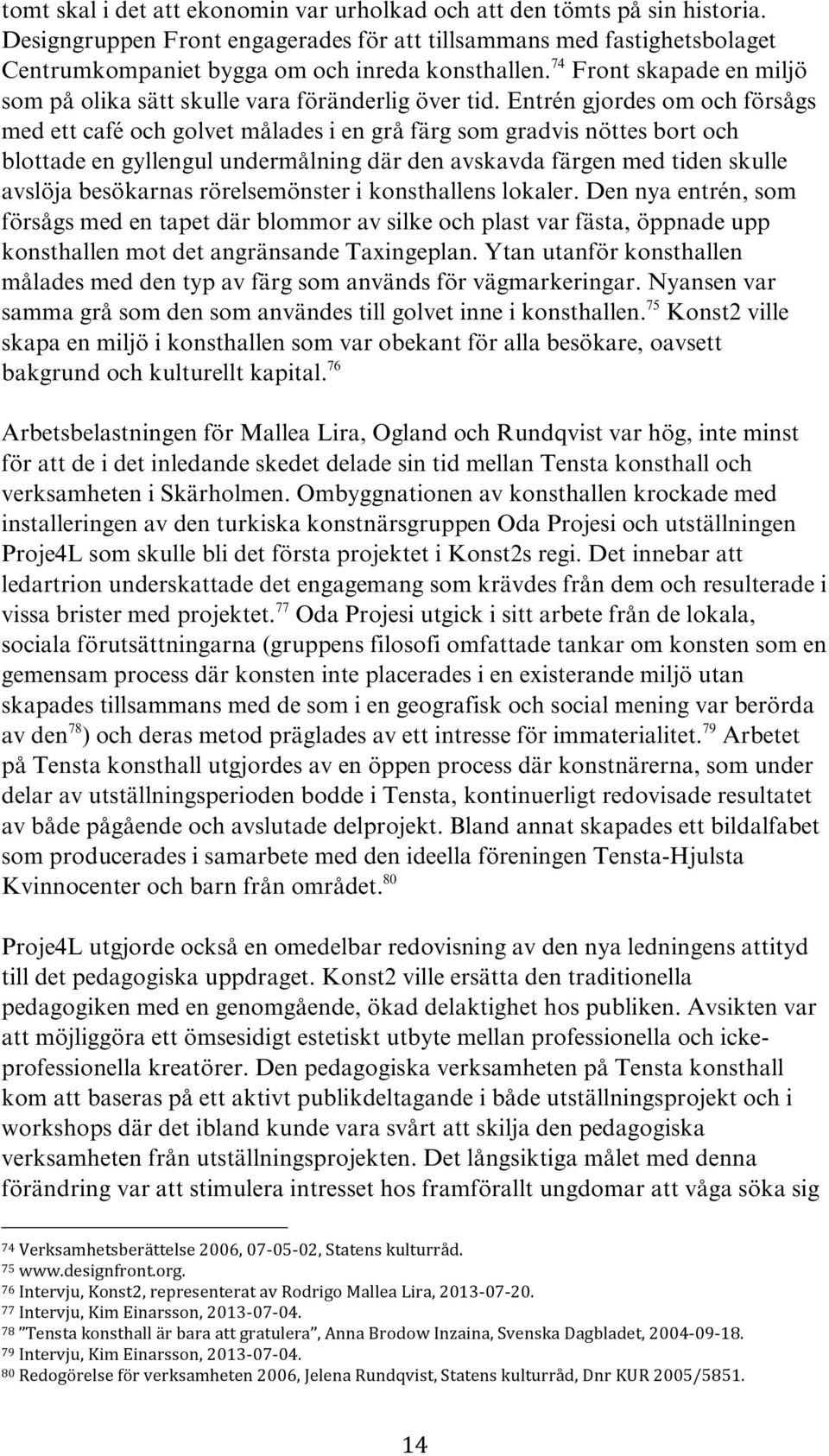 Entrén gjordes om och försågs med ett café och golvet målades i en grå färg som gradvis nöttes bort och blottade en gyllengul undermålning där den avskavda färgen med tiden skulle avslöja besökarnas