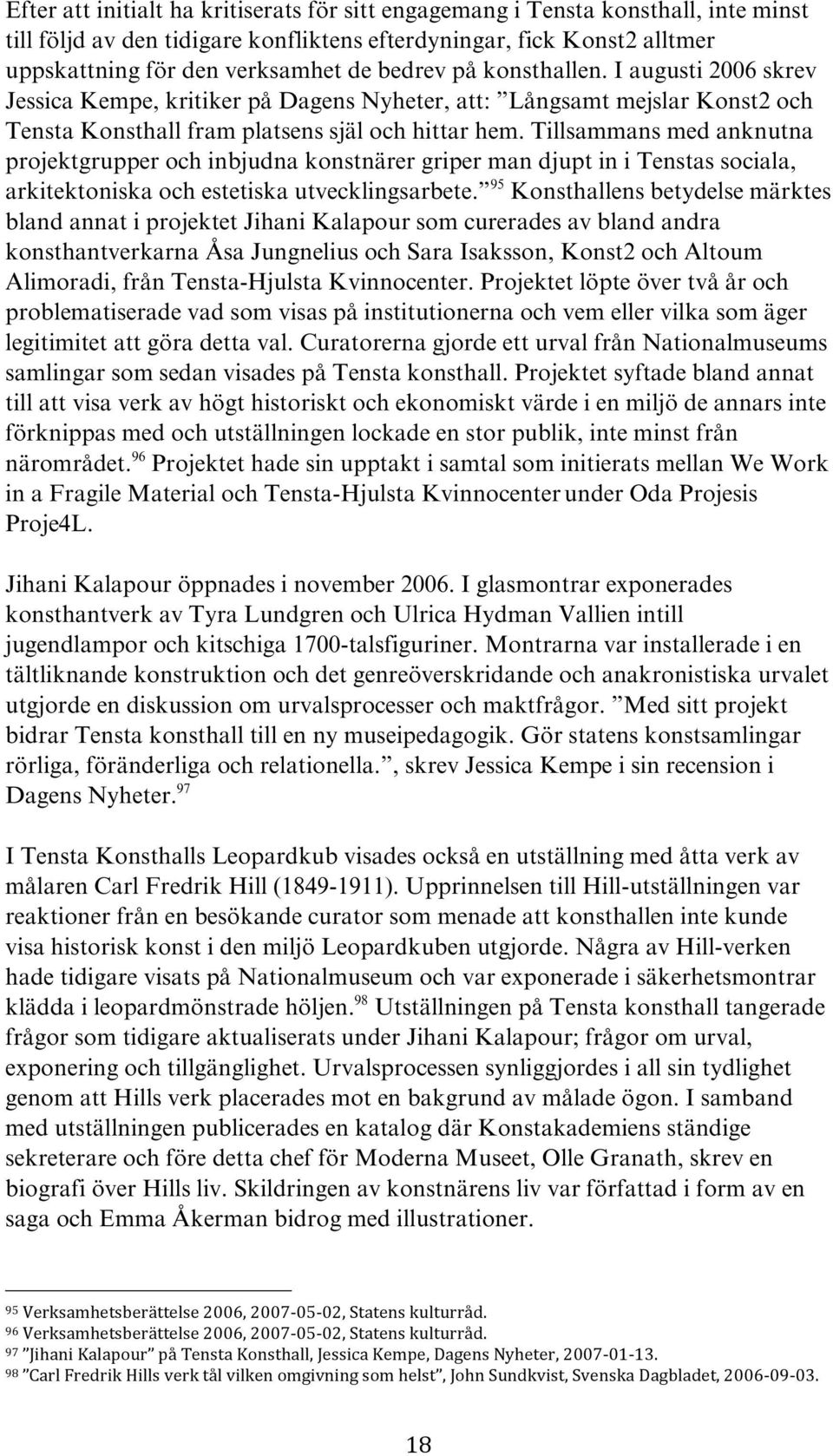 Tillsammans med anknutna projektgrupper och inbjudna konstnärer griper man djupt in i Tenstas sociala, arkitektoniska och estetiska utvecklingsarbete.