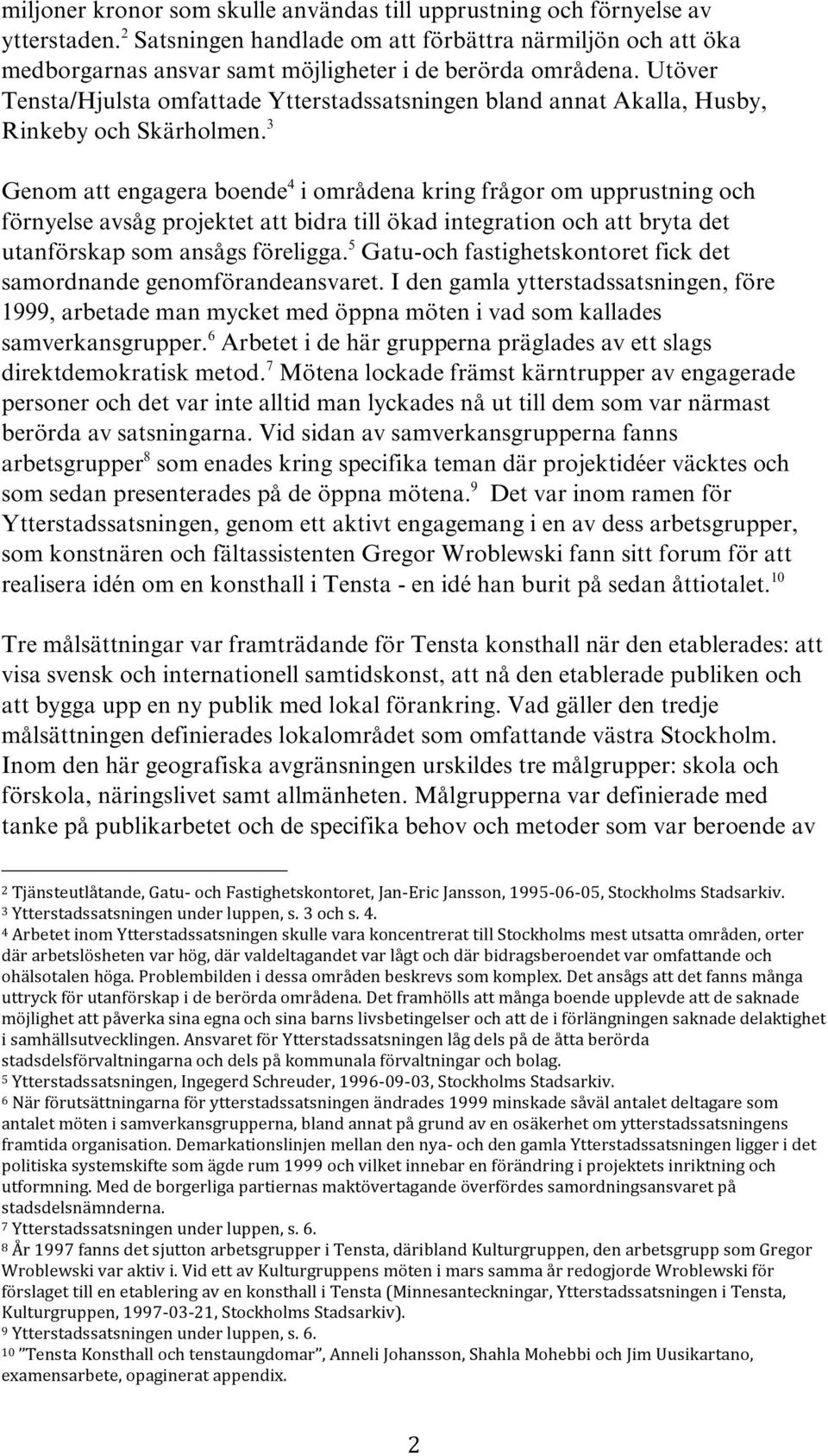 Utöver Tensta/Hjulsta omfattade Ytterstadssatsningen bland annat Akalla, Husby, Rinkeby och Skärholmen.