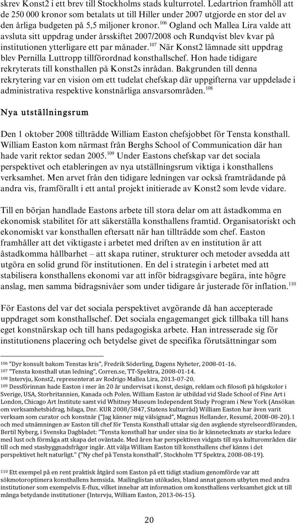 106 Ogland och Mallea Lira valde att avsluta sitt uppdrag under årsskiftet 2007/2008 och Rundqvist blev kvar på institutionen ytterligare ett par månader.