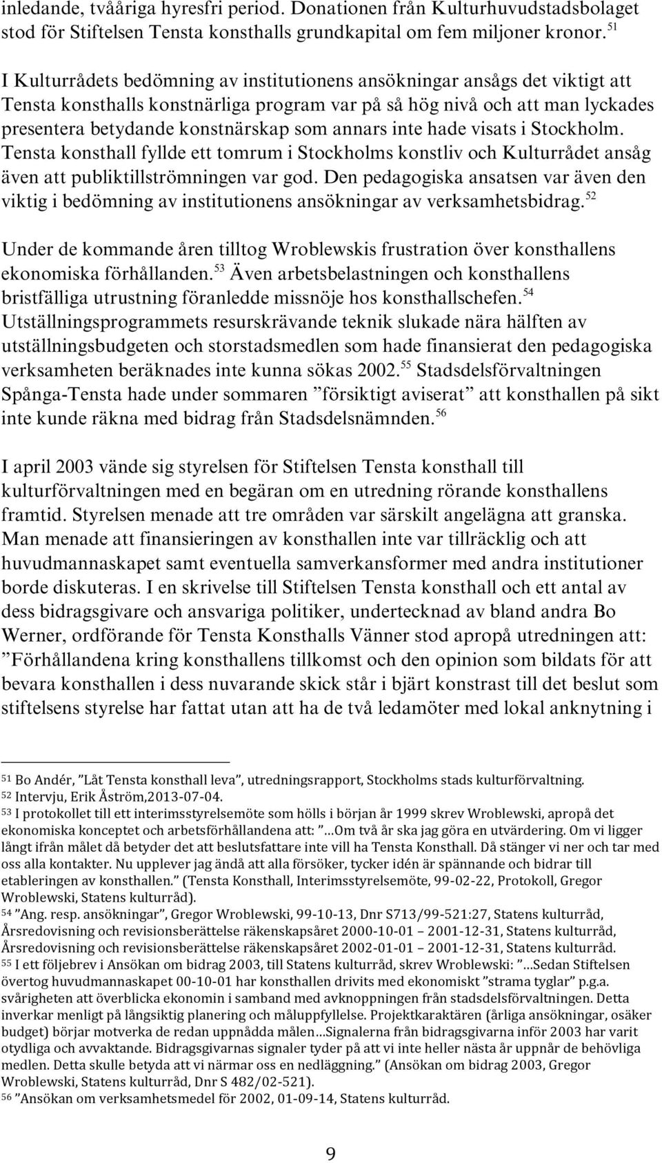 annars inte hade visats i Stockholm. Tensta konsthall fyllde ett tomrum i Stockholms konstliv och Kulturrådet ansåg även att publiktillströmningen var god.