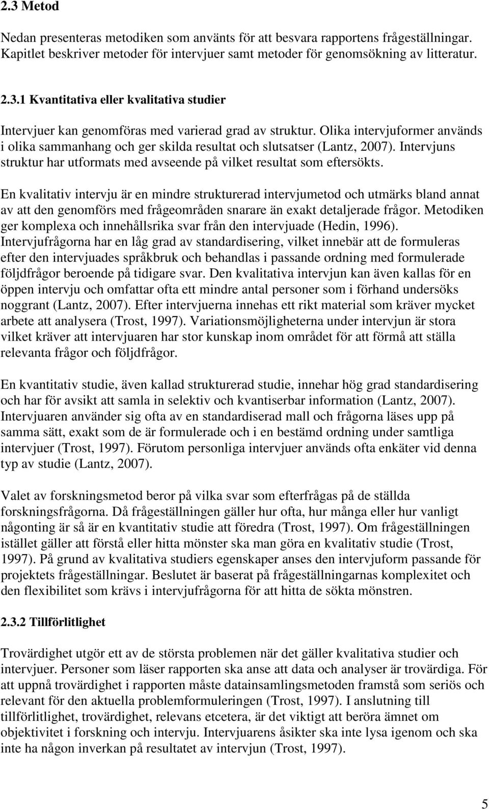 En kvalitativ intervju är en mindre strukturerad intervjumetod och utmärks bland annat av att den genomförs med frågeområden snarare än exakt detaljerade frågor.