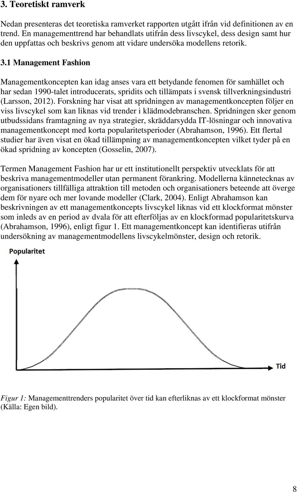 1 Management Fashion Managementkoncepten kan idag anses vara ett betydande fenomen för samhället och har sedan 1990-talet introducerats, spridits och tillämpats i svensk tillverkningsindustri