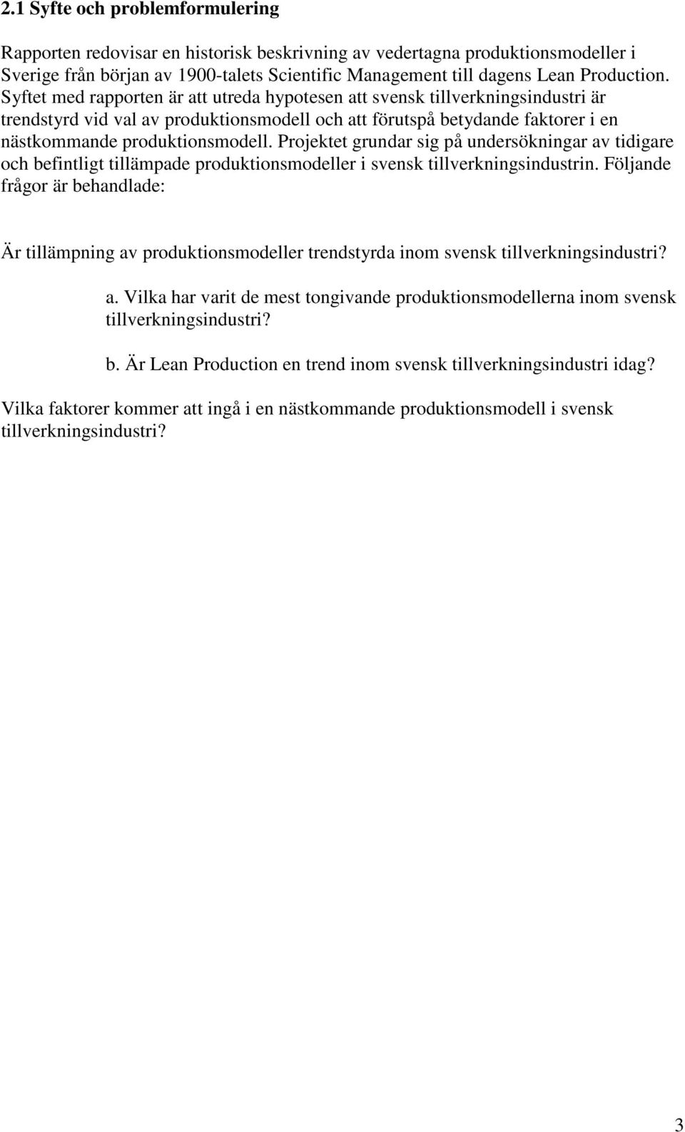 Projektet grundar sig på undersökningar av tidigare och befintligt tillämpade produktionsmodeller i svensk tillverkningsindustrin.